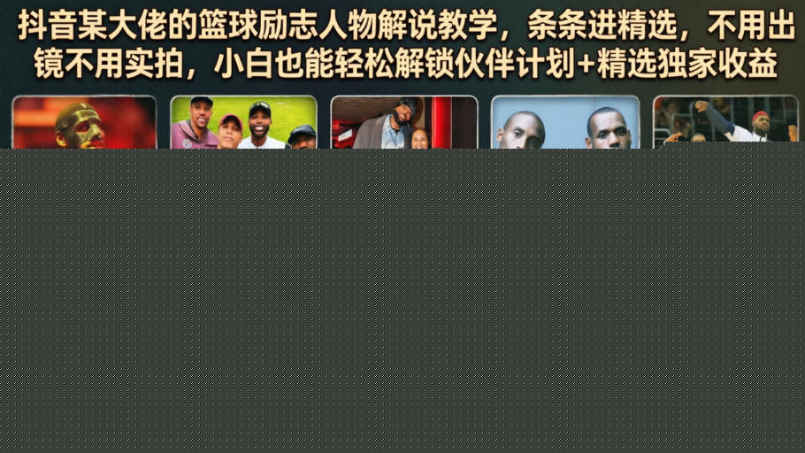 抖音某大佬的篮球励志人物解说教学,条条进精选,不用出镜不用实拍,小白也能轻松解锁伙伴计划+精选独家收益