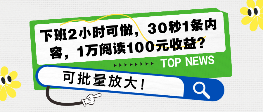 下班2小时可做,30秒1条内容,1万阅读100元收益?可批量放大!-图片1