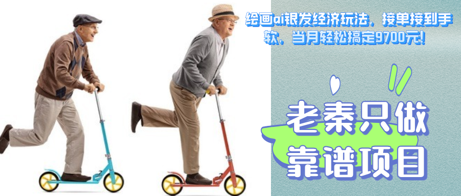 绘画ai银发经济玩法，接单接到手软，当月轻松搞定9700元！-图片1