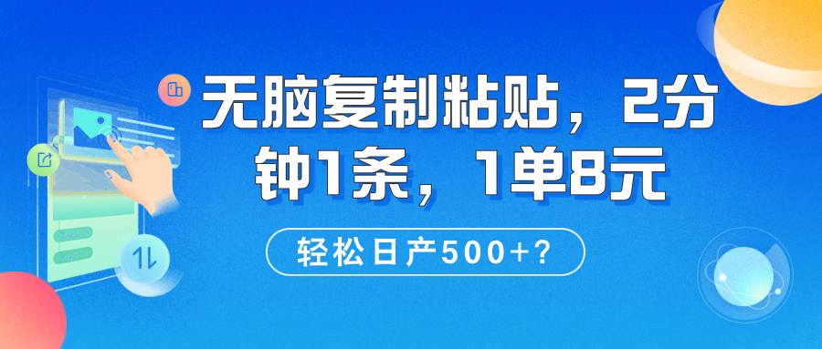 无脑复制粘贴,2分钟1条,1单8元,轻松日产500+?-图片1