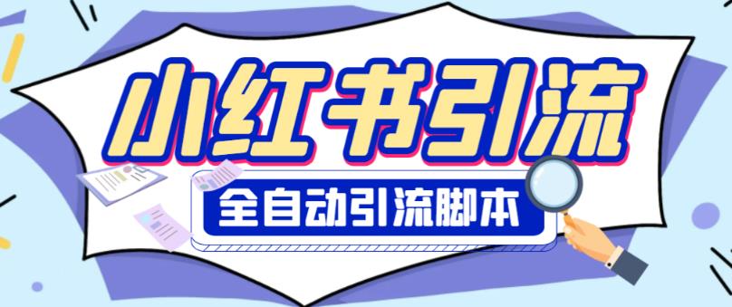 外面收费1800的小红书全自动引流脚本,解放双手自动引流【引流脚本+使用教程】