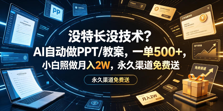 没特长没技术？AI自动做PPT/教案，一单500+，小白照做月入2W，永久渠道免费送【揭秘】